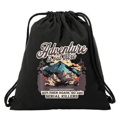 Adventure Is Out There But So Are Serial Killers Drawstring Bag