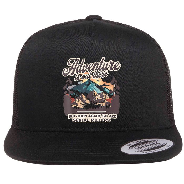 Adventure Is Out There But So Are Serial Killers Flatbill Hat