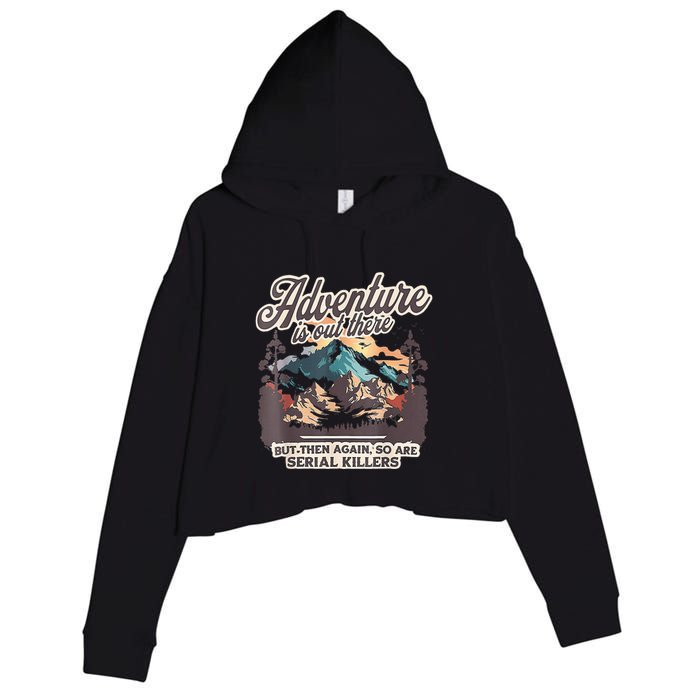 Adventure Is Out There But So Are Serial Killers Crop Fleece Hoodie
