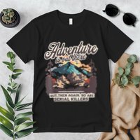 Adventure Is Out There But So Are Serial Killers Premium T-Shirt