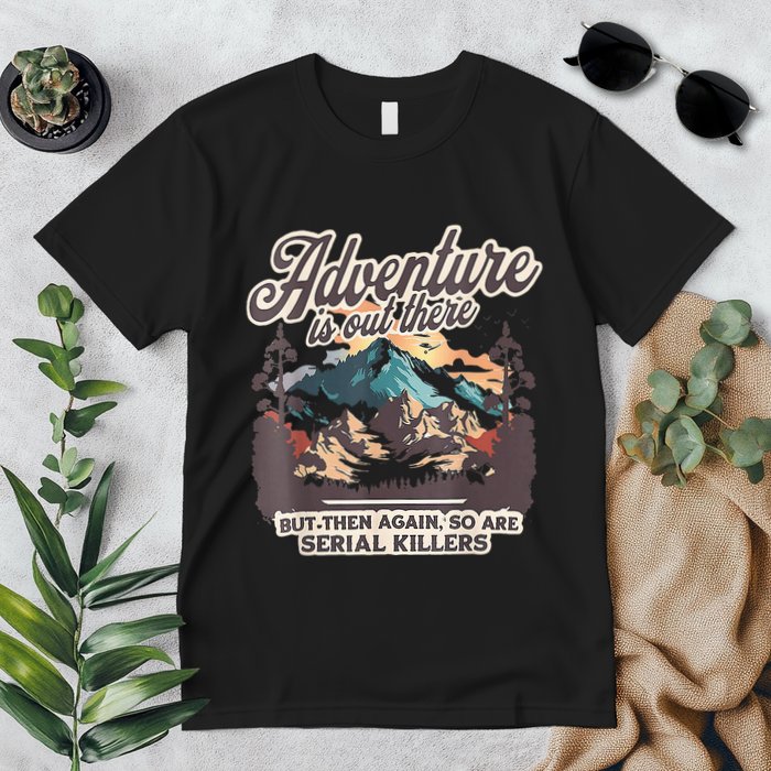 Adventure Is Out There But So Are Serial Killers Premium T-Shirt