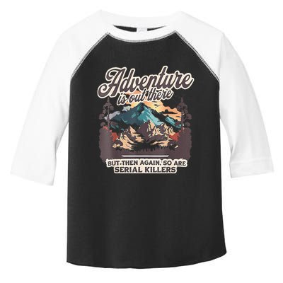 Adventure Is Out There But So Are Serial Killers Toddler Fine Jersey T-Shirt