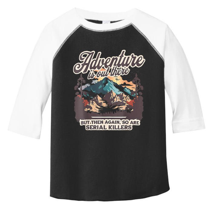 Adventure Is Out There But So Are Serial Killers Toddler Fine Jersey T-Shirt
