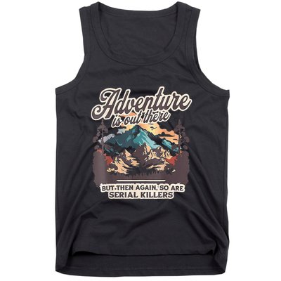 Adventure Is Out There But So Are Serial Killers Tank Top
