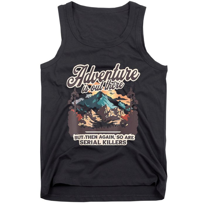 Adventure Is Out There But So Are Serial Killers Tank Top