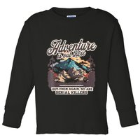 Adventure Is Out There But So Are Serial Killers Toddler Long Sleeve Shirt