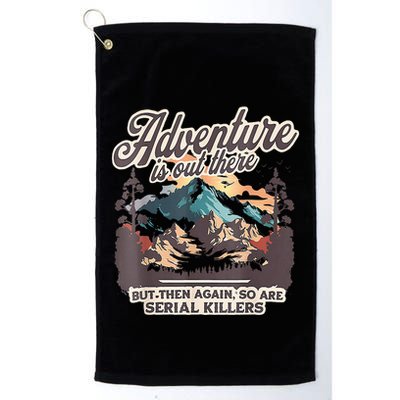 Adventure Is Out There But So Are Serial Killers Golf Towel