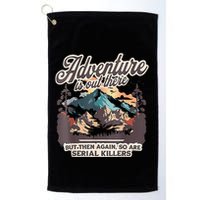 Adventure Is Out There But So Are Serial Killers Golf Towel