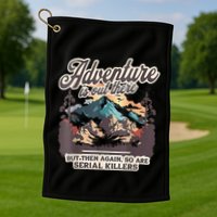Adventure Is Out There But So Are Serial Killers Golf Towel
