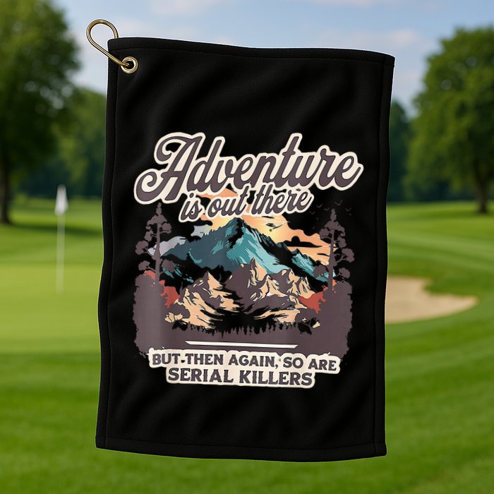 Adventure Is Out There But So Are Serial Killers Golf Towel