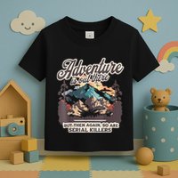 Adventure Is Out There But So Are Serial Killers Toddler T-Shirt
