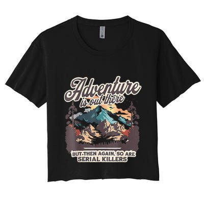 Adventure Is Out There But So Are Serial Killers Crop Top