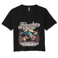 Adventure Is Out There But So Are Serial Killers Crop Top