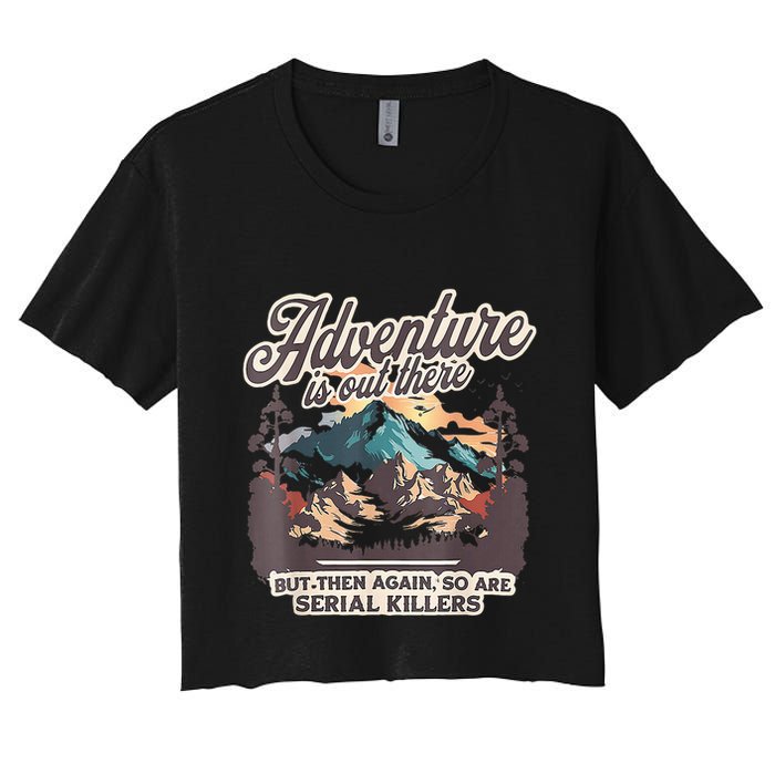 Adventure Is Out There But So Are Serial Killers Crop Top