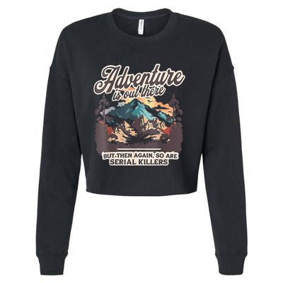 Adventure Is Out There But So Are Serial Killers Cropped Pullover Crew