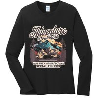 Adventure Is Out There But So Are Serial Killers Ladies Long Sleeve Shirt