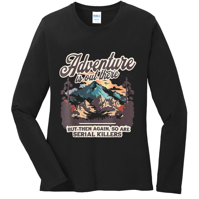 Adventure Is Out There But So Are Serial Killers Ladies Long Sleeve Shirt