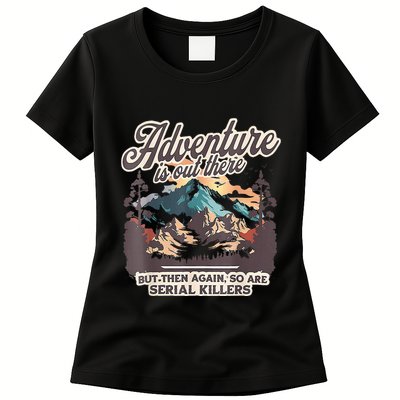 Adventure Is Out There But So Are Serial Killers Womens T-Shirt