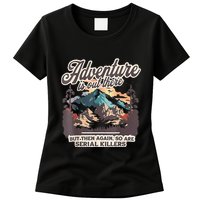 Adventure Is Out There But So Are Serial Killers Womens T-Shirt