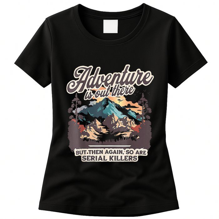 Adventure Is Out There But So Are Serial Killers Womens T-Shirt