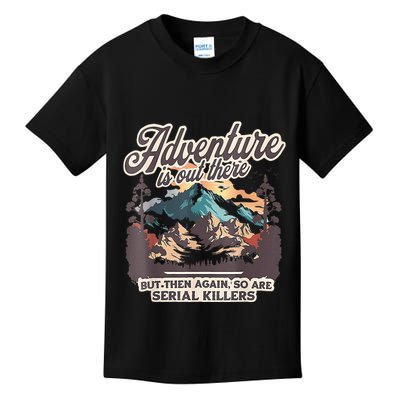 Adventure Is Out There But So Are Serial Killers Kids T-Shirt