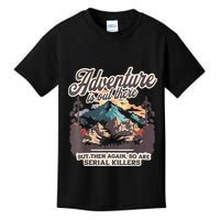 Adventure Is Out There But So Are Serial Killers Kids T-Shirt