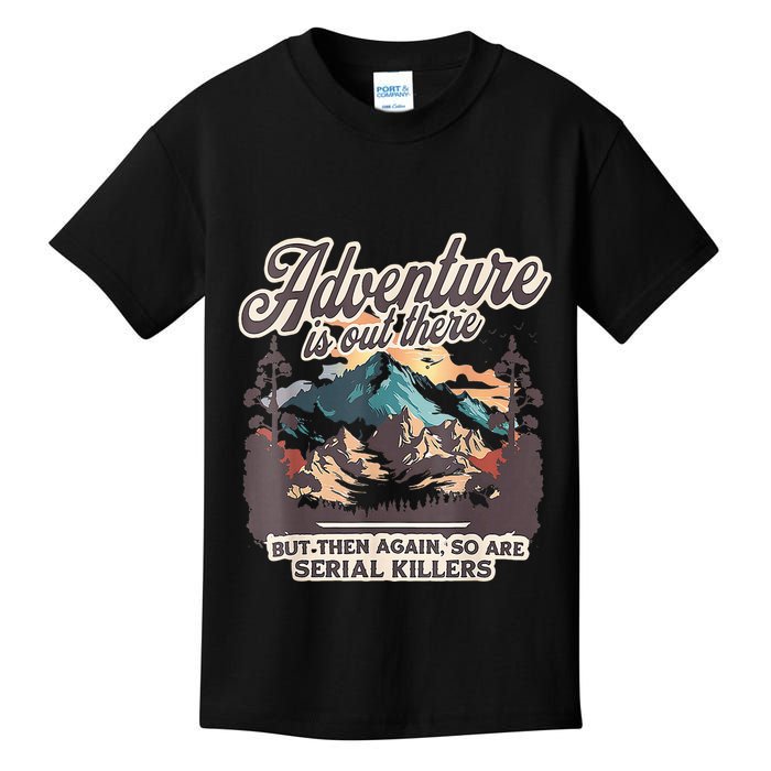 Adventure Is Out There But So Are Serial Killers Kids T-Shirt