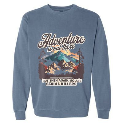 Adventure Is Out There But So Are Serial Killers Garment-Dyed Sweatshirt