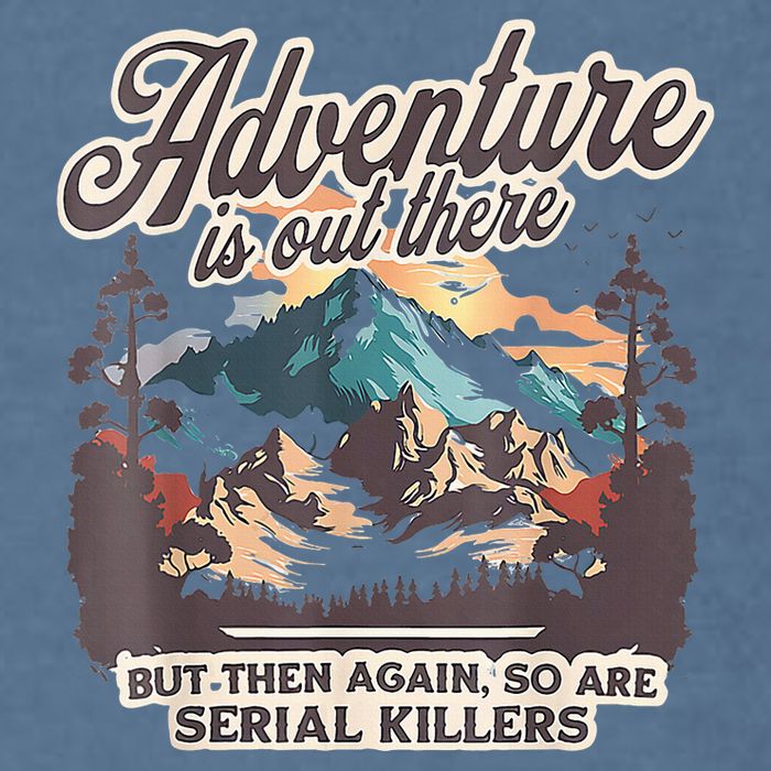 Adventure Is Out There But So Are Serial Killers Garment-Dyed Sweatshirt