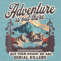 Adventure Is Out There But So Are Serial Killers Sueded Cloud Jersey T-Shirt