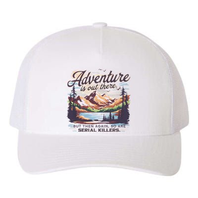 Adventure Is Out There But So Are Serial Killers Yupoong Adult 5-Panel Trucker Hat