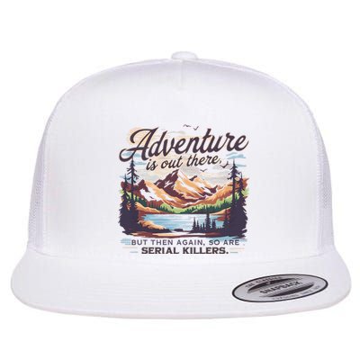 Adventure Is Out There But So Are Serial Killers Flat Bill Trucker Hat