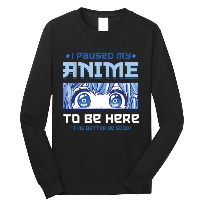 Anime I Paused My Anime To Be Here Long Sleeve Shirt