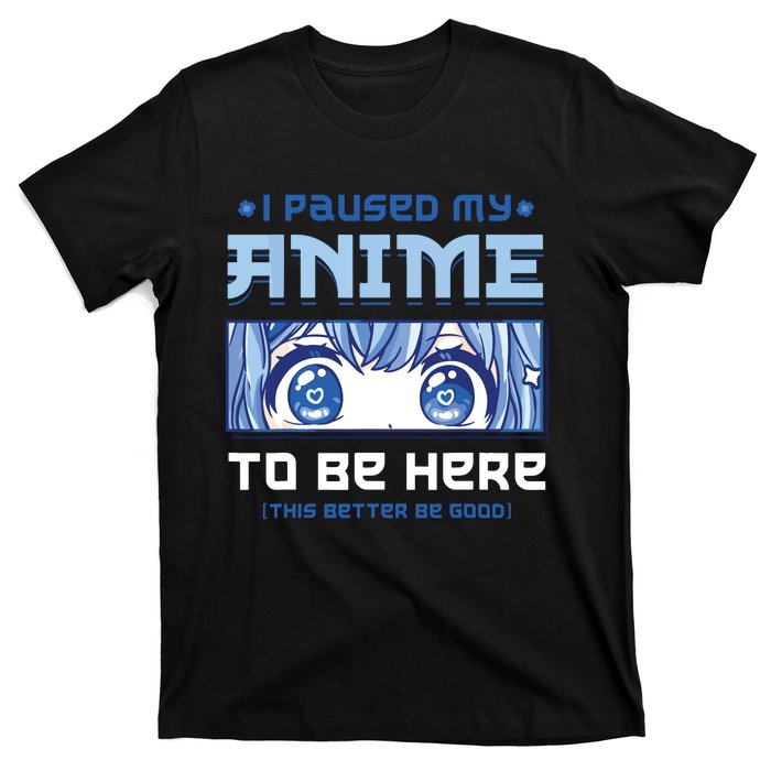 Anime I Paused My Anime To Be Here T-Shirt