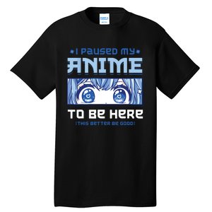 Anime I Paused My Anime To Be Here Tall T-Shirt