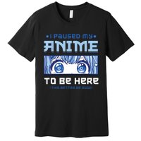 Anime I Paused My Anime To Be Here Premium T-Shirt