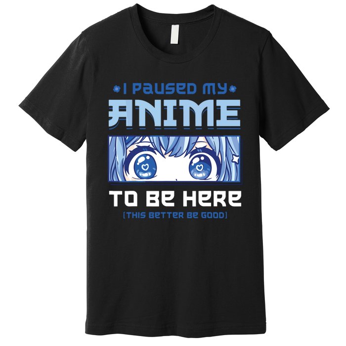 Anime I Paused My Anime To Be Here Premium T-Shirt