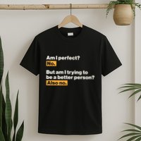 Am I Perfect No Am I Trying To Be A Better Person Also No T-Shirt