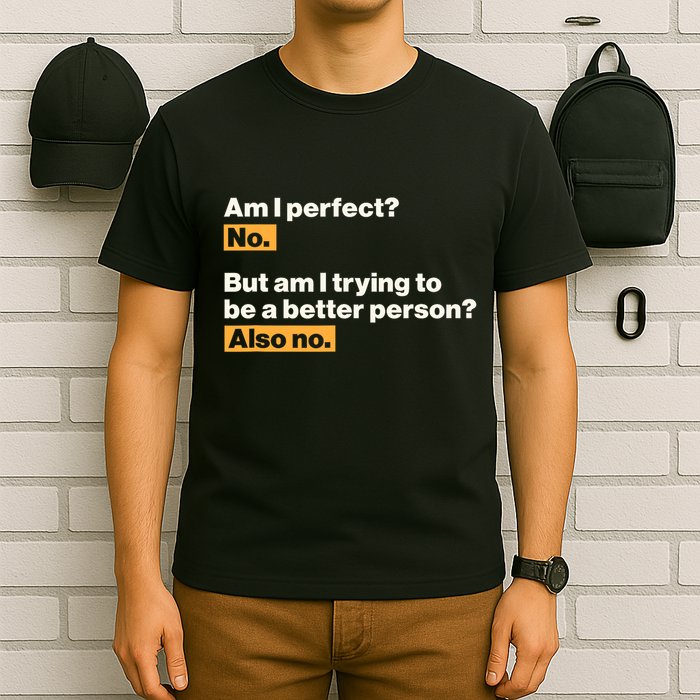 Am I Perfect No Am I Trying To Be A Better Person Also No T-Shirt