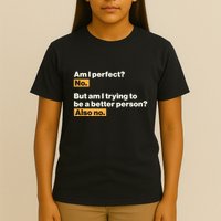 Am I Perfect No Am I Trying To Be A Better Person Also No T-Shirt