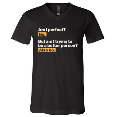 Am I Perfect No Am I Trying To Be A Better Person Also No V-Neck T-Shirt