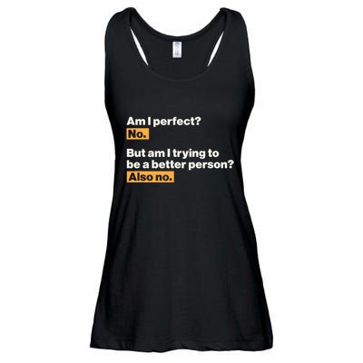 Am I Perfect No Am I Trying To Be A Better Person Also No Ladies Essential Flowy Tank