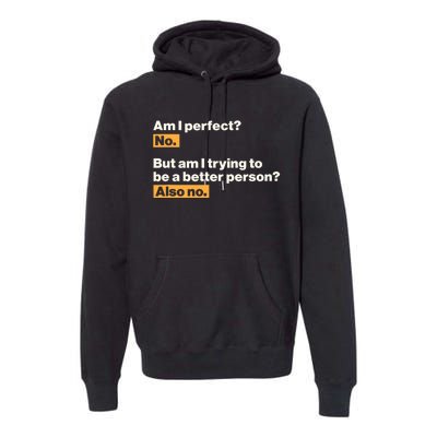 Am I Perfect No Am I Trying To Be A Better Person Also No Premium Hoodie