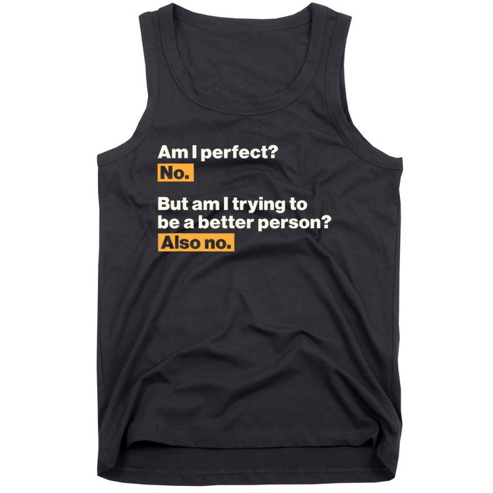 Am I Perfect No Am I Trying To Be A Better Person Also No Tank Top