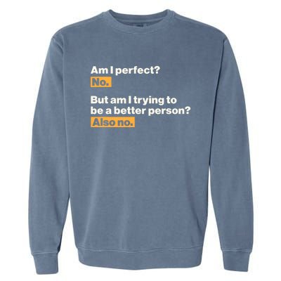 Am I Perfect No Am I Trying To Be A Better Person Also No Garment-Dyed Sweatshirt