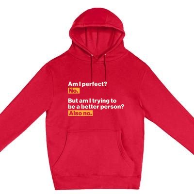 Am I Perfect No Am I Trying To Be A Better Person Also No Premium Pullover Hoodie