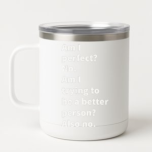 Am I Perfect No Am I Trying To Be A Better Person Also No 12 oz Stainless Steel Tumbler Cup