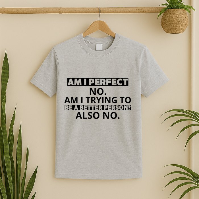 Am I Perfect No Am I Trying To Be A Better Person Also No T-Shirt