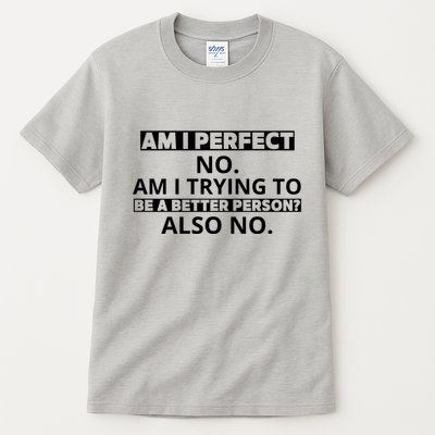 Am I Perfect No Am I Trying To Be A Better Person Also No Tall T-Shirt