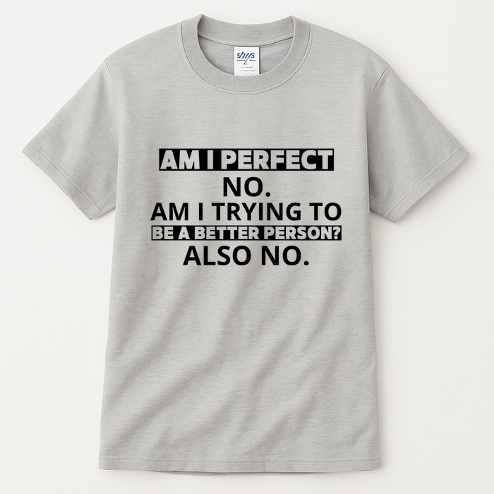 Am I Perfect No Am I Trying To Be A Better Person Also No Tall T-Shirt